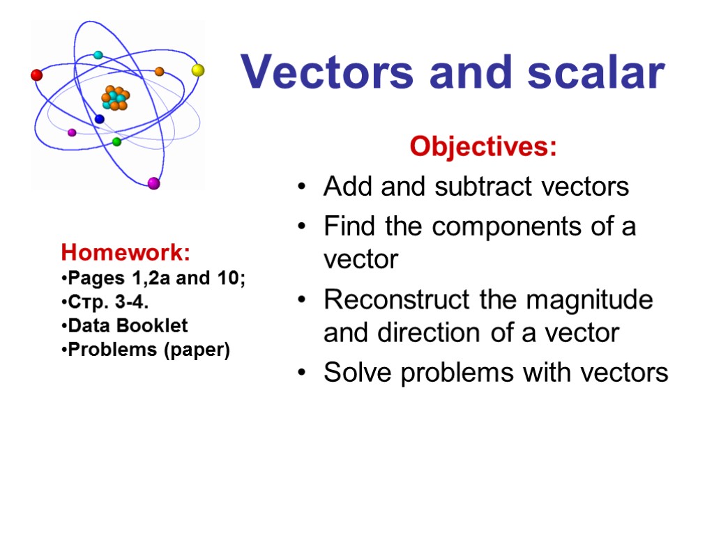 Vectors and scalar Objectives: Add and subtract vectors Find the components of a vector